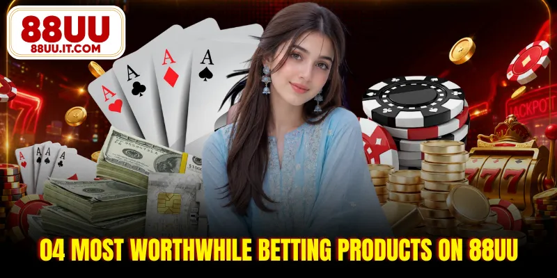 04 most worthwhile betting products on 88UU