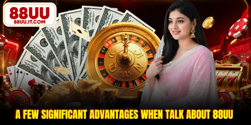 A few significant advantages when talk about 88UU
