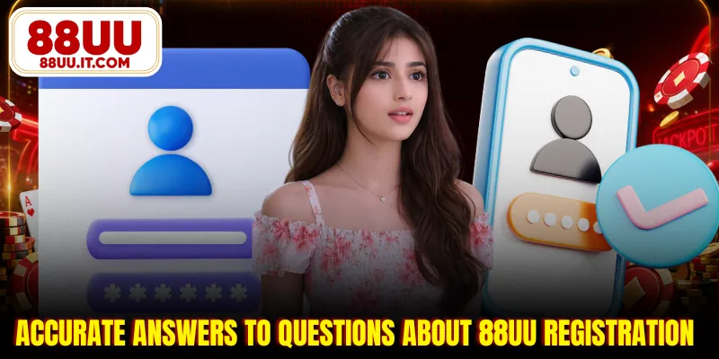 Accurate answers to questions about 88UU registration