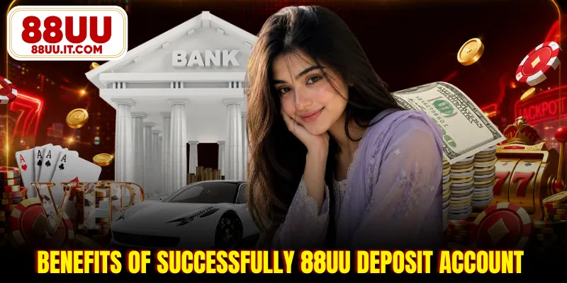 Benefits of successfully 88UU deposit account