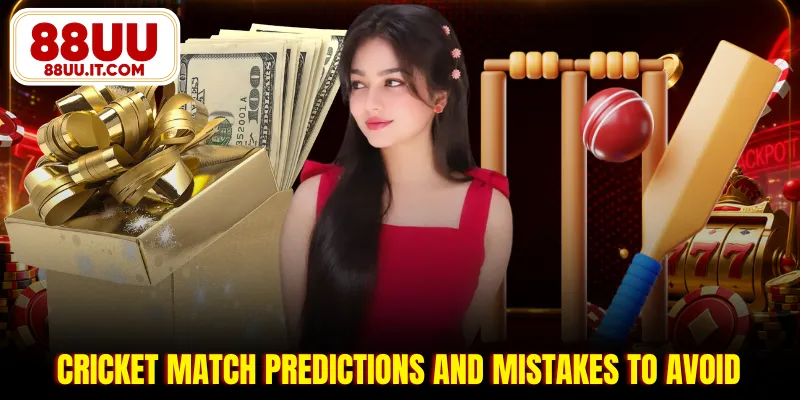 Cricket match predictions and mistakes to avoid