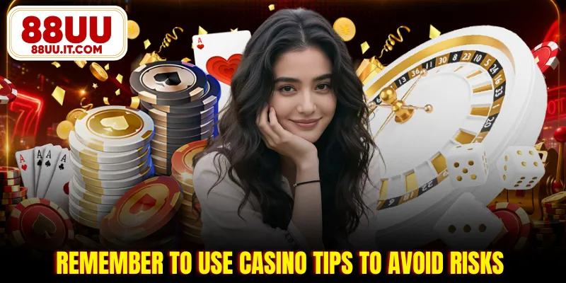 Remember to use casino tips to avoid risks
