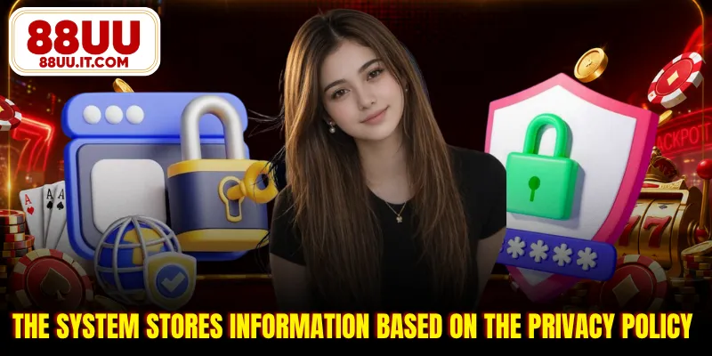The system stores information based on the privacy policy